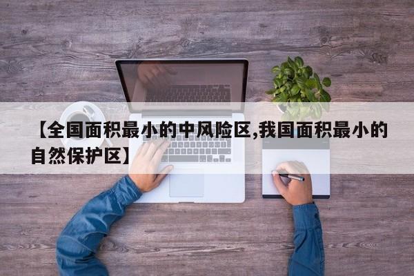 【全国面积最小的中风险区,我国面积最小的自然保护区】