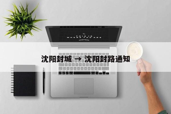 沈阳封城 → 沈阳封路通知