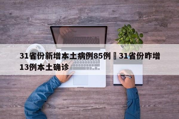 31省份新增本土病例85例›31省份昨增13例本土确诊