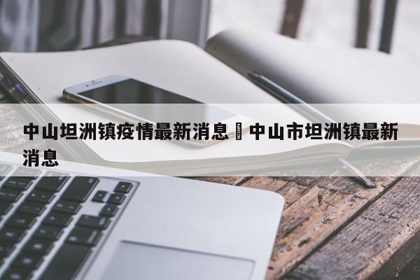 中山坦洲镇疫情最新消息›中山市坦洲镇最新消息