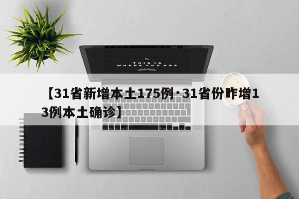【31省新增本土175例·31省份昨增13例本土确诊】