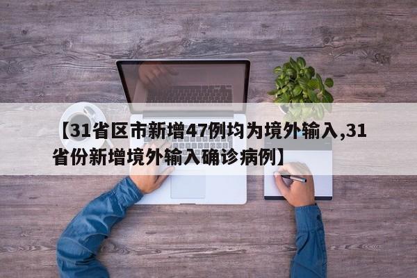 【31省区市新增47例均为境外输入,31省份新增境外输入确诊病例】