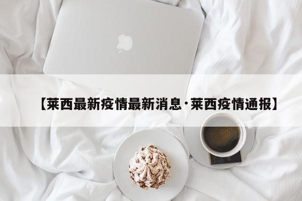 【莱西最新疫情最新消息·莱西疫情通报】