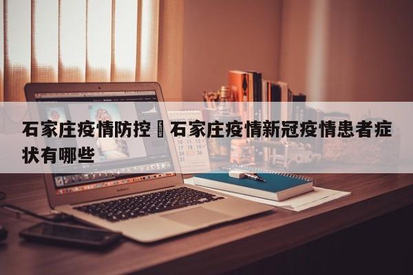 石家庄疫情防控›石家庄疫情新冠疫情患者症状有哪些