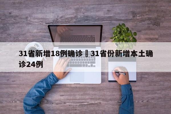 31省新增18例确诊›31省份新增本土确诊24例