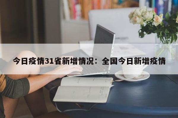 今日疫情31省新增情况：全国今日新增疫情