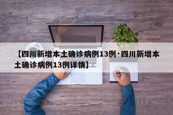 【四川新增本土确诊病例13例·四川新增本土确诊病例13例详情】
