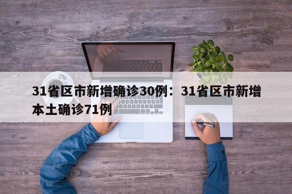 31省区市新增确诊30例：31省区市新增本土确诊71例