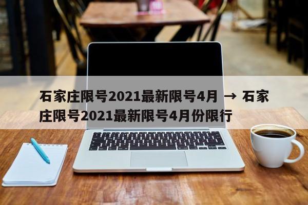石家庄限号2021最新限号4月 → 石家庄限号2021最新限号4月份限行