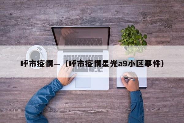 呼市疫情—（呼市疫情星光a9小区事件）