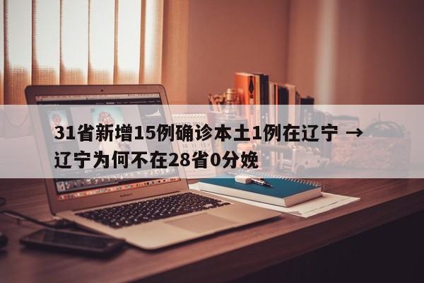 31省新增15例确诊本土1例在辽宁 → 辽宁为何不在28省0分娩