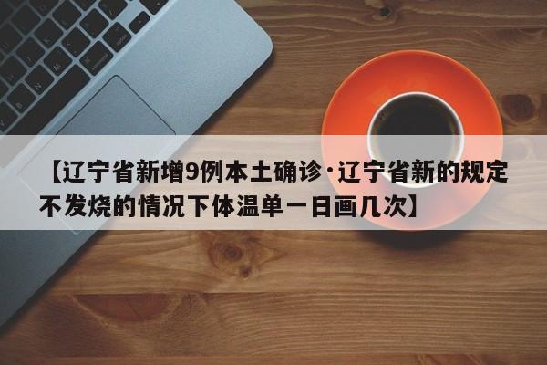 【辽宁省新增9例本土确诊·辽宁省新的规定不发烧的情况下体温单一日画几次】
