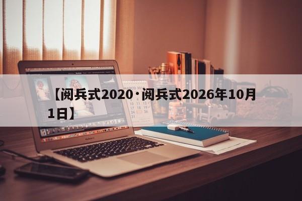 【阅兵式2020·阅兵式2026年10月1日】