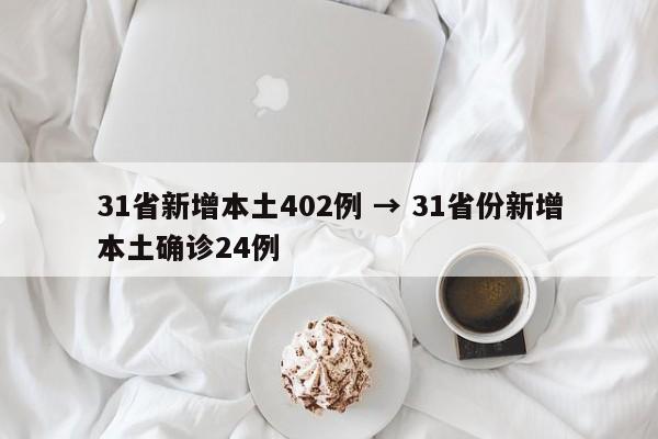 31省新增本土402例 → 31省份新增本土确诊24例