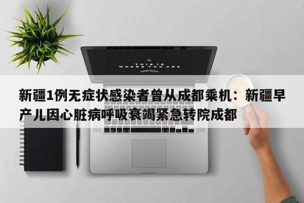 新疆1例无症状感染者曾从成都乘机：新疆早产儿因心脏病呼吸衰竭紧急转院成都