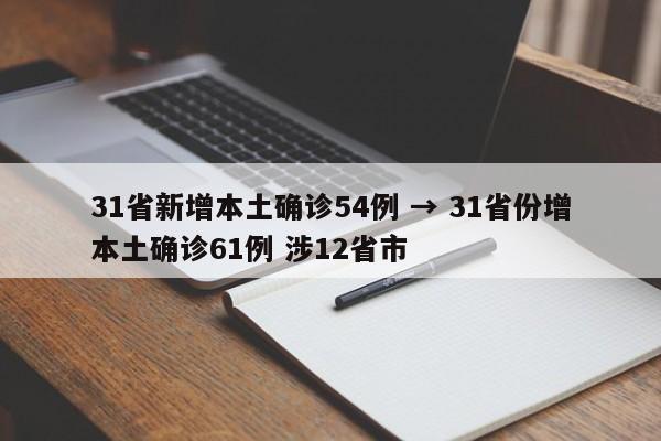 31省新增本土确诊54例 → 31省份增本土确诊61例 涉12省市
