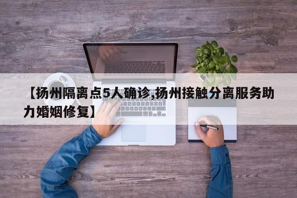 【扬州隔离点5人确诊,扬州接触分离服务助力婚姻修复】