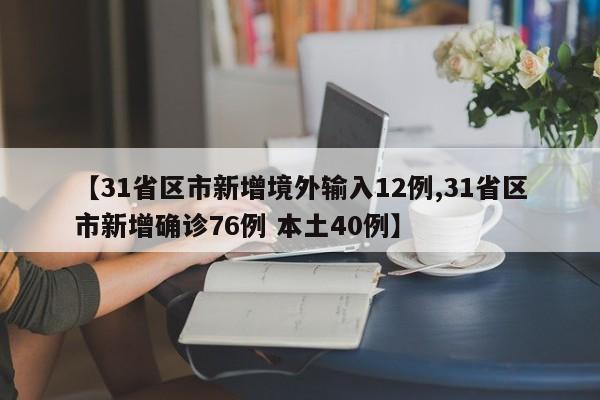 【31省区市新增境外输入12例,31省区市新增确诊76例 本土40例】