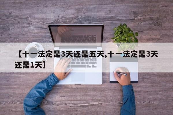 【十一法定是3天还是五天,十一法定是3天还是1天】