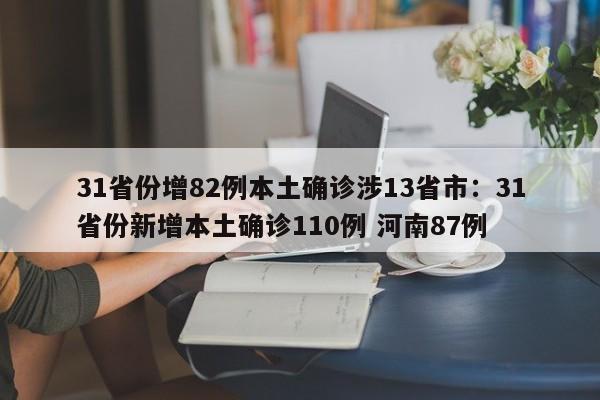 31省份增82例本土确诊涉13省市：31省份新增本土确诊110例 河南87例