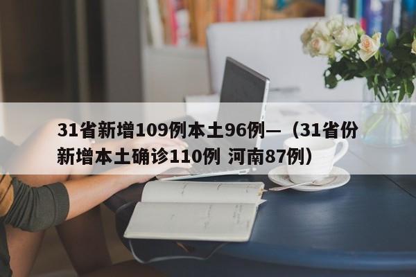 31省新增109例本土96例—（31省份新增本土确诊110例 河南87例）