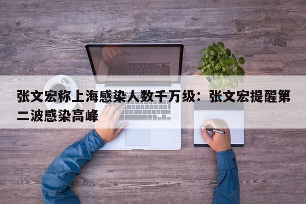 张文宏称上海感染人数千万级：张文宏提醒第二波感染高峰
