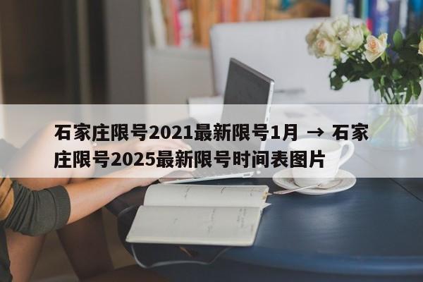 石家庄限号2021最新限号1月 → 石家庄限号2025最新限号时间表图片