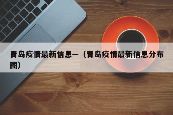青岛疫情最新信息—（青岛疫情最新信息分布图）