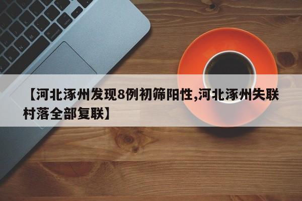 【河北涿州发现8例初筛阳性,河北涿州失联村落全部复联】