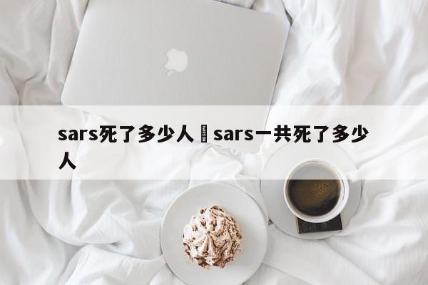 sars死了多少人›sars一共死了多少人