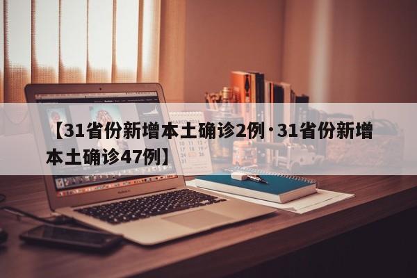 【31省份新增本土确诊2例·31省份新增本土确诊47例】
