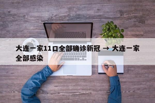 大连一家11口全部确诊新冠 → 大连一家全部感染