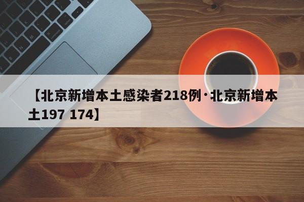 【北京新增本土感染者218例·北京新增本土197 174】