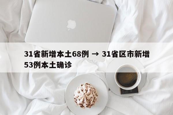 31省新增本土68例 → 31省区市新增53例本土确诊