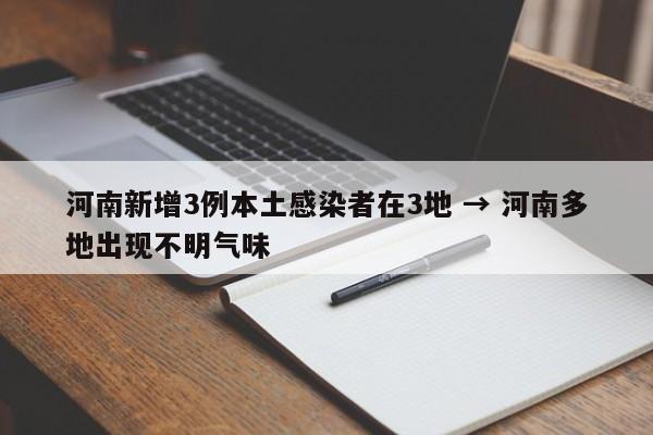 河南新增3例本土感染者在3地 → 河南多地出现不明气味