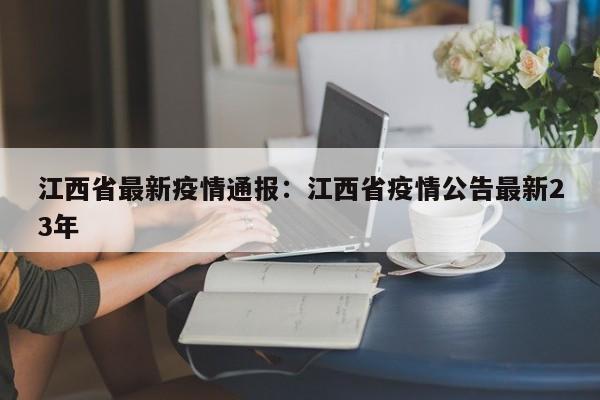 江西省最新疫情通报：江西省疫情公告最新23年