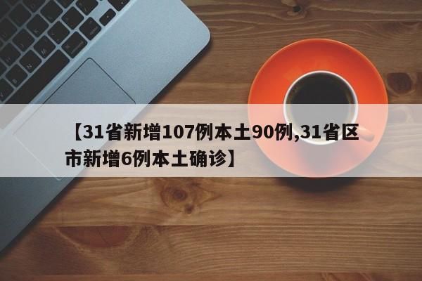 【31省新增107例本土90例,31省区市新增6例本土确诊】