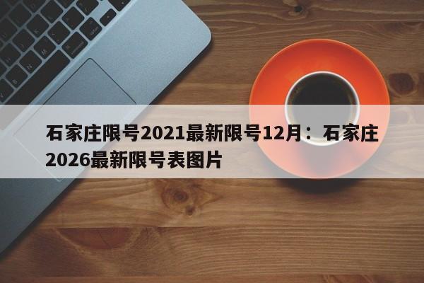 石家庄限号2021最新限号12月：石家庄2026最新限号表图片