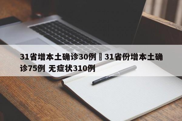 31省增本土确诊30例›31省份增本土确诊75例 无症状310例
