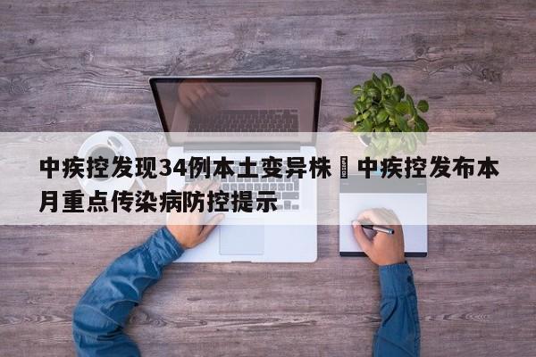 中疾控发现34例本土变异株›中疾控发布本月重点传染病防控提示