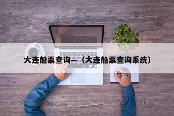大连船票查询—（大连船票查询系统）