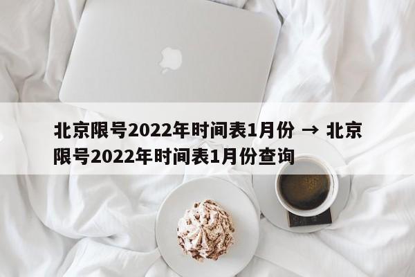 北京限号2022年时间表1月份 → 北京限号2022年时间表1月份查询