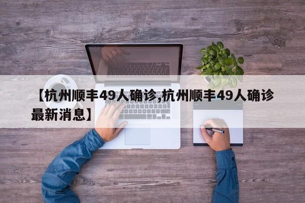【杭州顺丰49人确诊,杭州顺丰49人确诊最新消息】