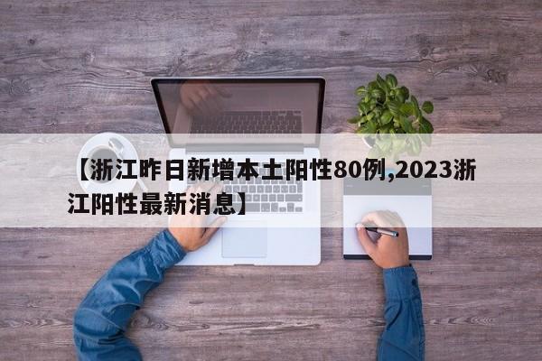【浙江昨日新增本土阳性80例,2023浙江阳性最新消息】