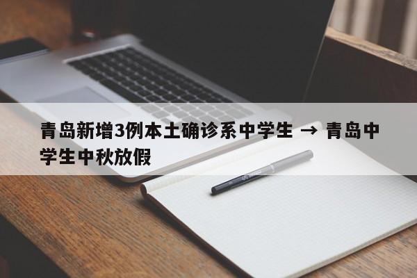 青岛新增3例本土确诊系中学生 → 青岛中学生中秋放假