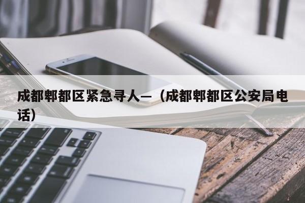 成都郫都区紧急寻人—（成都郫都区公安局电话）