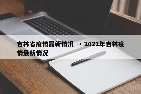 吉林省疫情最新情况 → 2021年吉林疫情最新情况