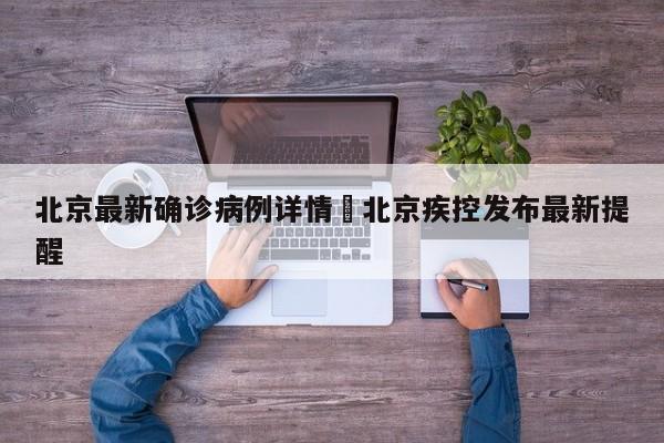 北京最新确诊病例详情›北京疾控发布最新提醒