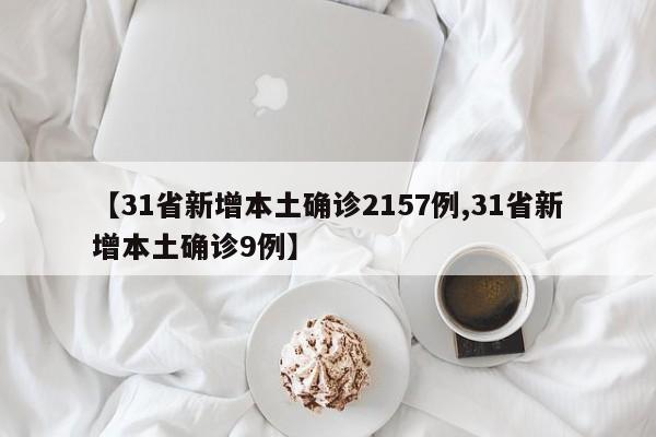 【31省新增本土确诊2157例,31省新增本土确诊9例】