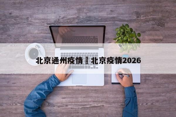 北京通州疫情›北京疫情2026